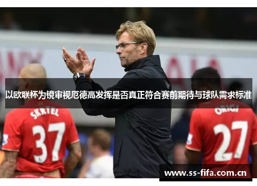 以欧联杯为镜审视厄德高发挥是否真正符合赛前期待与球队需求标准 以欧联杯为镜审视厄德高发挥是否真正符合赛前期待与球队需求标准